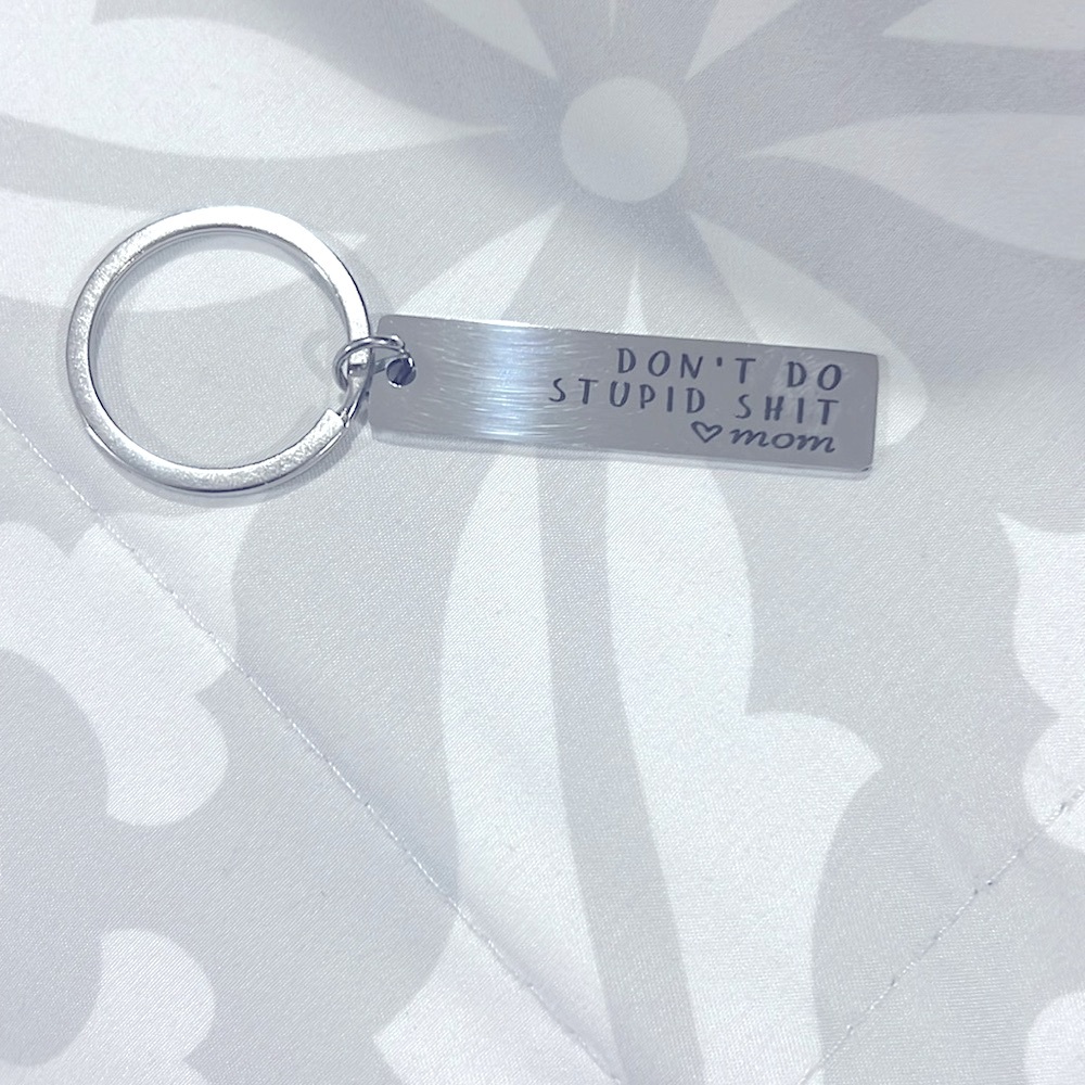 Keychain- don’t do stupid sh- love mom